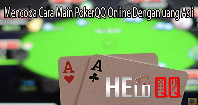 Mencoba Cara Main PokerQQ Online Dengan uang Asli